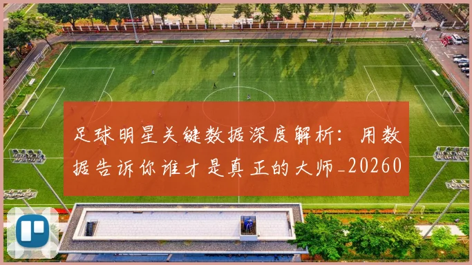 足球明星关键数据深度解析：用数据告诉你谁才是真正的大师_20260529200812